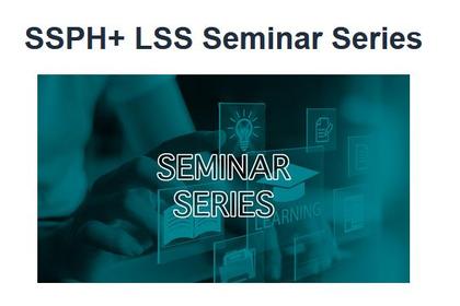SSPH+ LSS Seminar Series on 8 April 2024 at 2pm